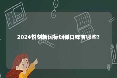 2024悦刻新国标烟弹口味有哪些
？ 